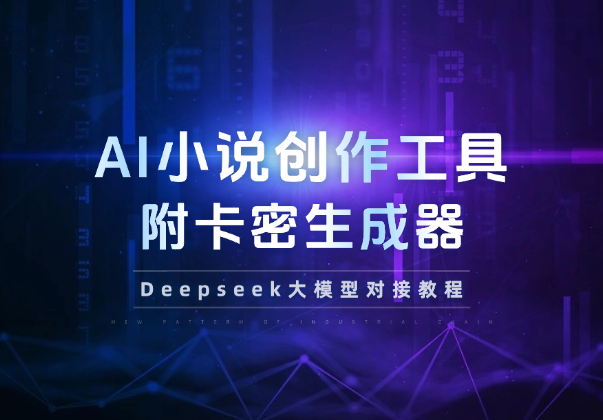 AI小说创作工具，Deepseek大模型对接教程+卡密生成器-学途在线