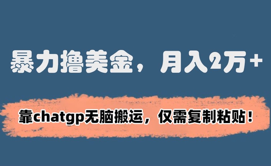 暴力美金项目，月入2万+！靠chatgp无脑搬运，仅需复制粘贴-学途在线