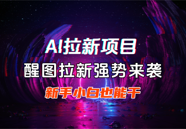 AI拉新项目，醒图拉新强势来袭，新手小白也能干-学途在线