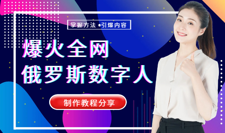 最近火爆全网的俄罗斯数字人制作教程分享【图文】-学途在线