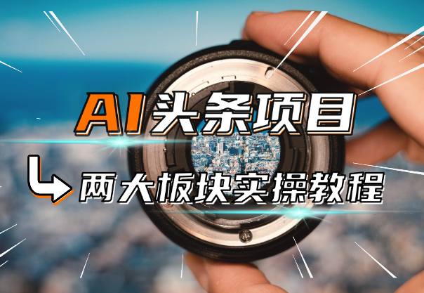 AI头条自媒体变现，视频图文两大板块实操教程-学途在线