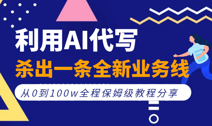 利用AI代写杀出一条全新业务线，从0到100w全程保姆级教程分享【图文】-学途在线