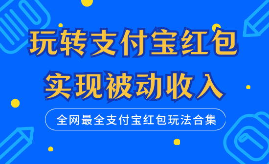全网最全支付宝红包玩法合集，玩转支付宝红包，实现被动收入-学途在线