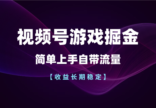 视频号游戏掘金，简单上手自带流量，收益长期稳定-学途在线