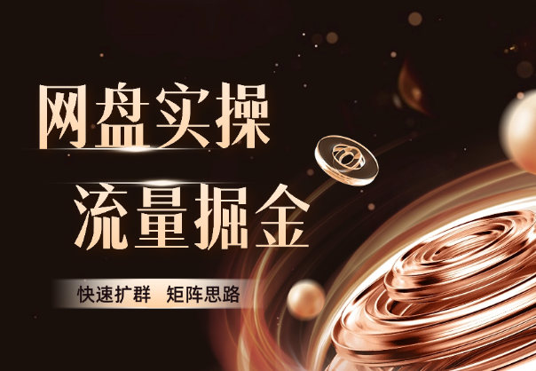 爆款流量掘金，网盘实操6.0，小白快速扩群，矩阵思路-学途在线