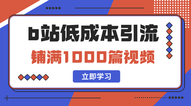 新手如何在B站低成本铺满1000篇视频做钩子引流【图文】-学途在线