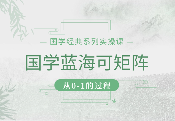 国学项目，长期蓝海可矩阵，从0-1的过程-学途在线