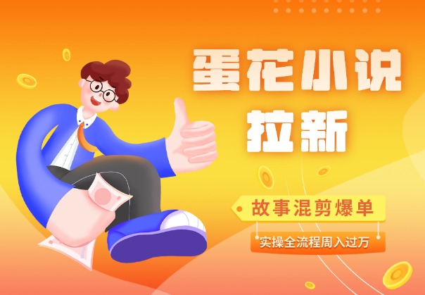 蛋花小说拉新，故事混剪爆单实操全流程，周入过万-学途在线