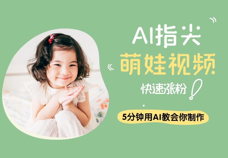 AI指尖萌娃视频，5分钟用AI教会你制作治愈萌娃，快速涨粉-学途在线