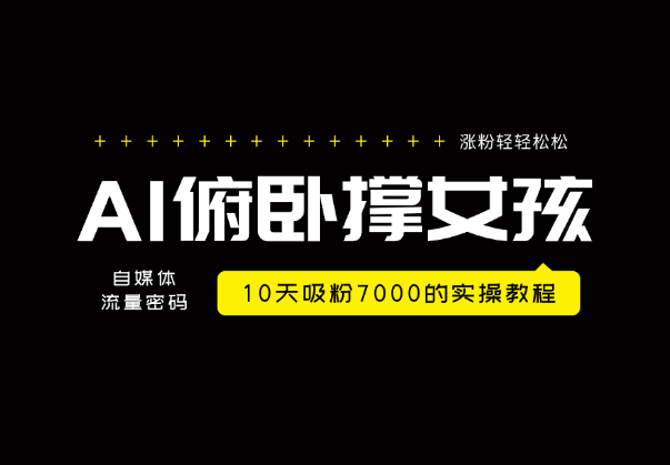 AI生成俯卧撑女孩，10天吸粉7000的实操教程，涨粉轻轻松松-学途在线