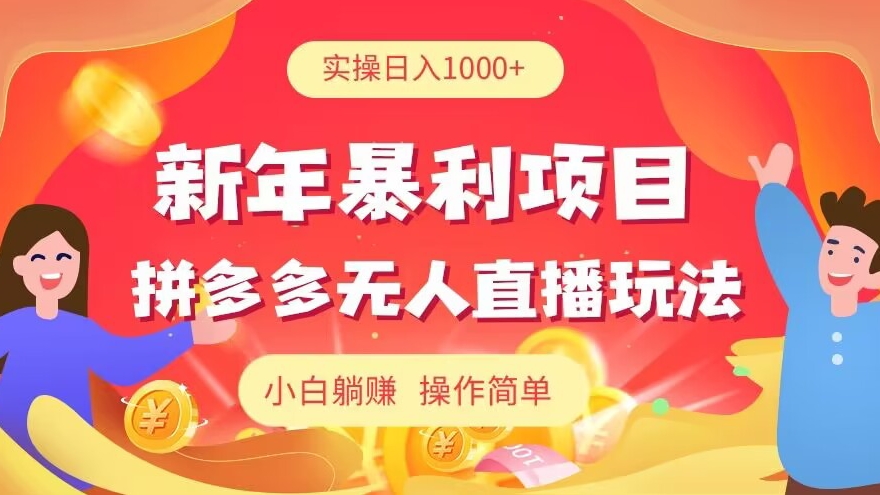 新年暴利项目，拼多多无人直播玩法，实操日入1000+，小白躺赚，操作简单-学途在线