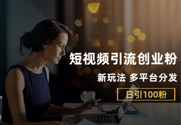 短视频平台引流创业粉新玩法，多平台分发，日引100粉-学途在线