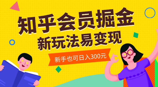 知乎会员掘金，新玩法易变现，新手也可日入300元！-学途在线