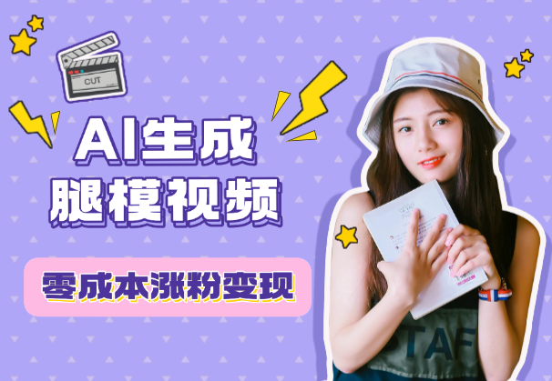 AI生成腿模视频，零成本涨粉变现，一件代发到手软-学途在线