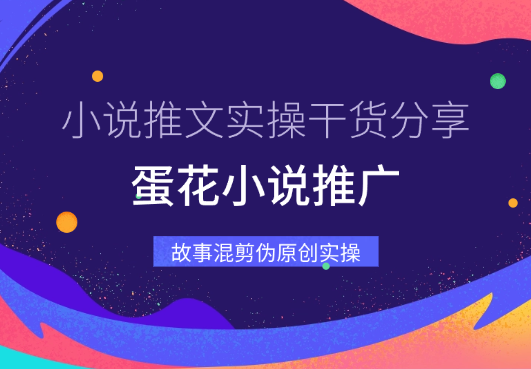 小说推文实操干货分享—蛋花小说故事混剪伪原创实操-学途在线