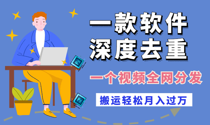 一款软件深度去重，一个视频全网分发，搬运轻松月入过万-学途在线
