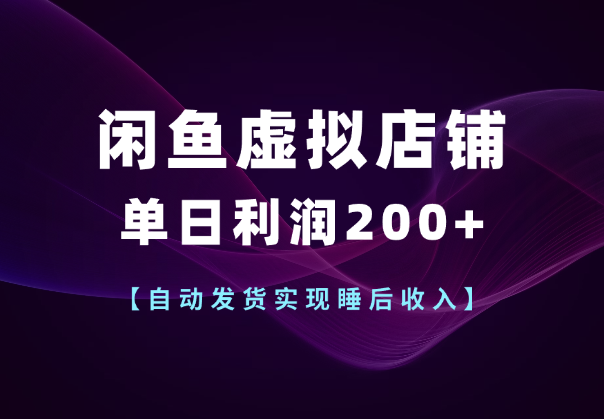 闲鱼虚拟店铺单日利润200+,自动发货实现睡后收入-学途在线