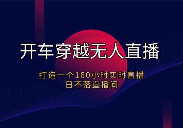 开车穿越整蛊无人直播，打造一个160小时实时直播日不落直播间-学途在线
