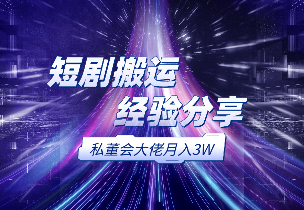短剧搬运，融合付费私董会大佬月入3W实操经验分享-学途在线