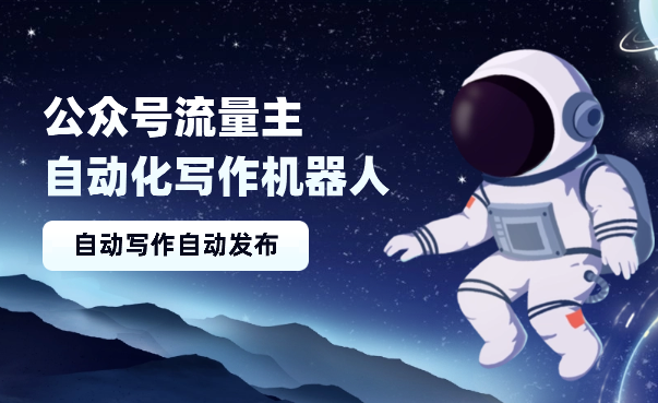 公众号流量主自动化机器人，自动写作自动发布，解放双手-学途在线