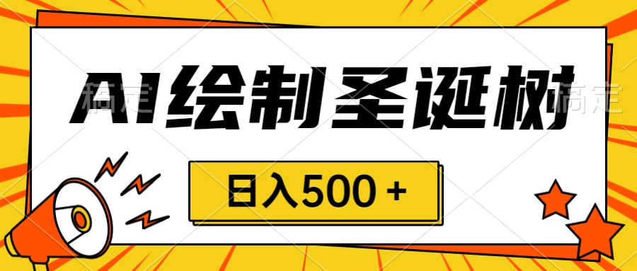 圣诞节风口，卖手绘圣诞树，AI制作 一分钟一个 会截图就能做 小白日入500＋-学途在线