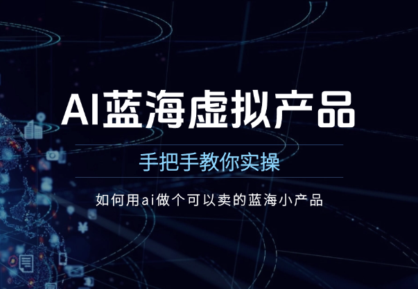 手把手教你实操，如何用AI做个可以卖的蓝海虚拟产品-学途在线
