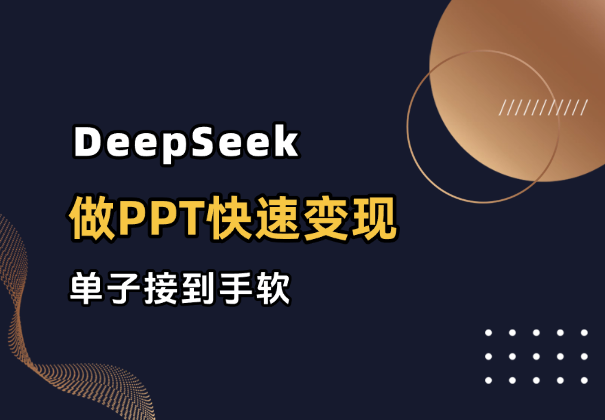 用DeepSeek做PPT，快速变现，单子接到手软-学途在线