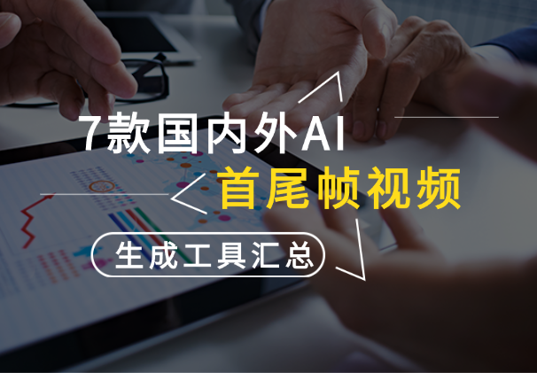 7款国内外AI首尾帧视频生成工具大汇总(附网址、教程和案例)-学途在线