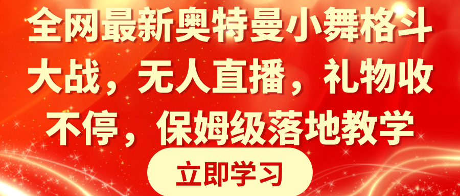 全网最新奥特曼小舞格斗大战，无人直播，礼物收不停，保姆级落地教学-学途在线