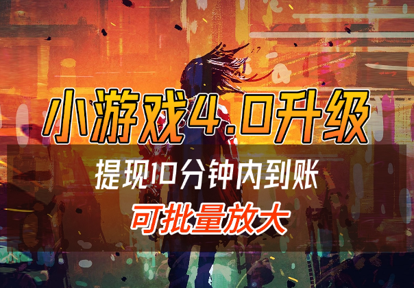 小游戏4.0升级，提现10分钟内到账，可批量，可放大-学途在线