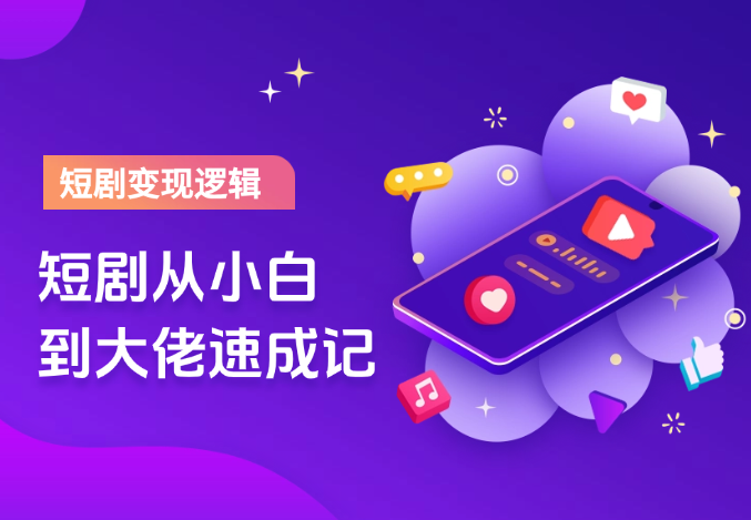 短剧变现逻辑完整版，短剧从小白到大佬速成记-学途在线