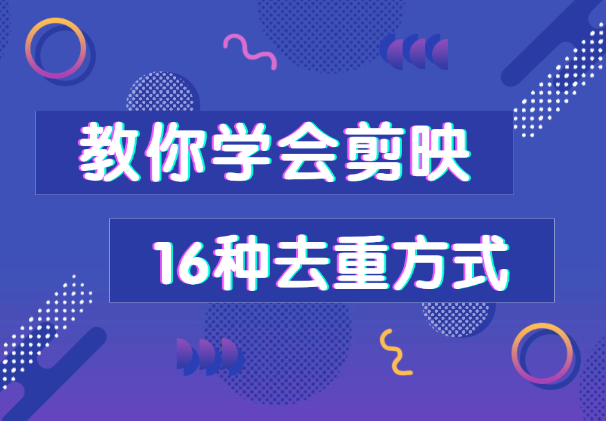 总过不了原创？别担心，教你学会剪映的16种去重方式！-学途在线