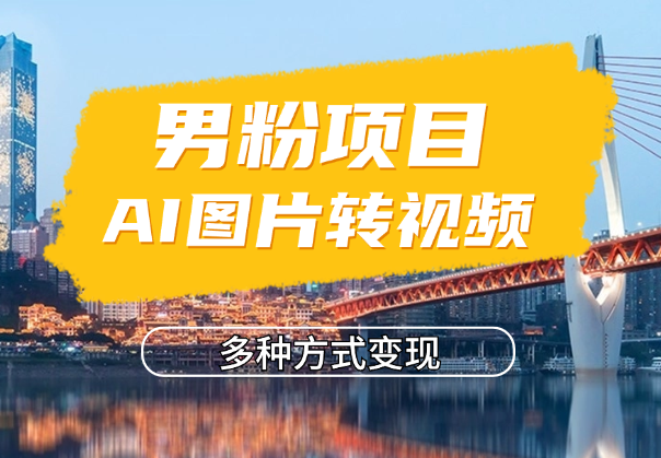 男粉项目，利用Ai工具把图片转视频，多种方式变现-学途在线