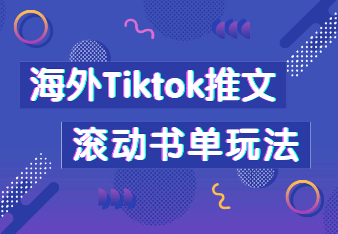 海外Tiktok推文干货分享，滚动书单玩法全流程-学途在线