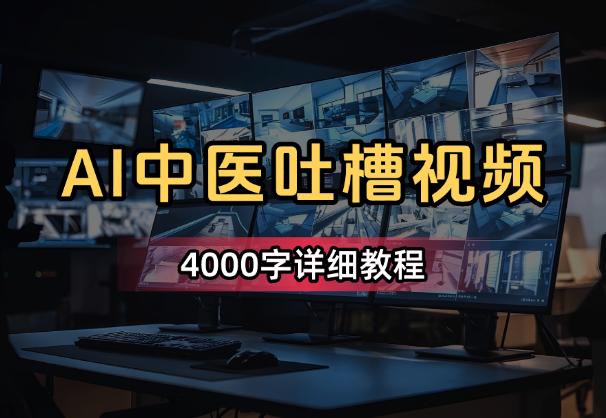 用AI做古医反向吐槽养生视频，条条10w+，4000字详细教程！-学途在线