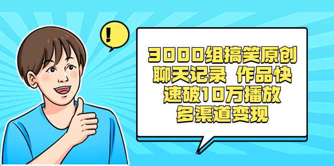 3000组搞笑原创聊天记录 作品快速破10万播放 多渠道变现-学途在线