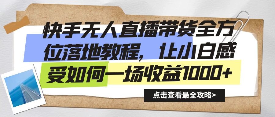 快手无人直播带货全方位落地教程，让小白感受如何一场收益1000+-学途在线