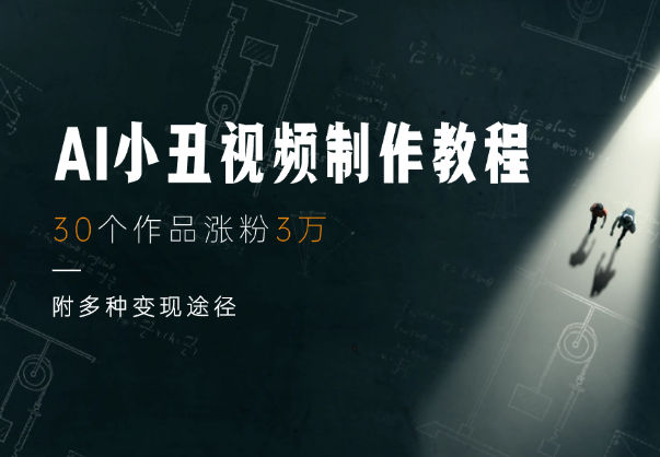 AI小丑视频火爆出圈，30个作品涨粉3万，附多种变现途径-学途在线
