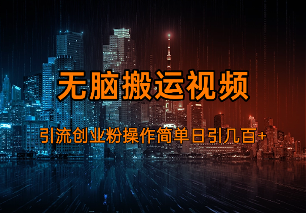 无脑搬运视频引流创业粉，玩法操作简单日引几百+-学途在线