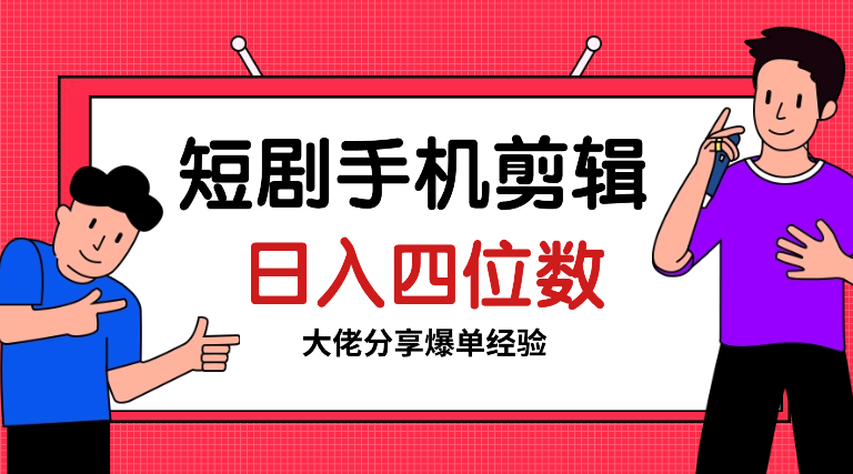 短剧手机剪辑-日入四位数大佬分享爆单经验-学途在线