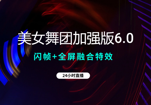 美女舞团加强版6.0，利用闪帧+全屏融合特效，24小时直播-学途在线
