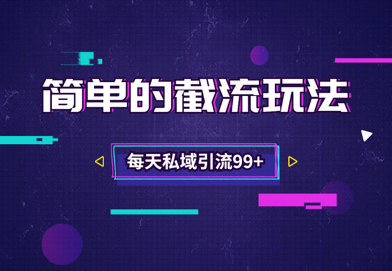 简单的截流玩法，0-1小白零基础，每天私域引流99+-学途在线