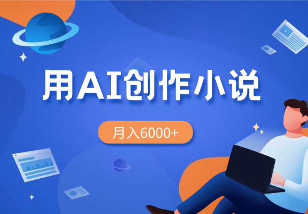 大学生从0到1用AI创作网络小说，月入6000+-学途在线