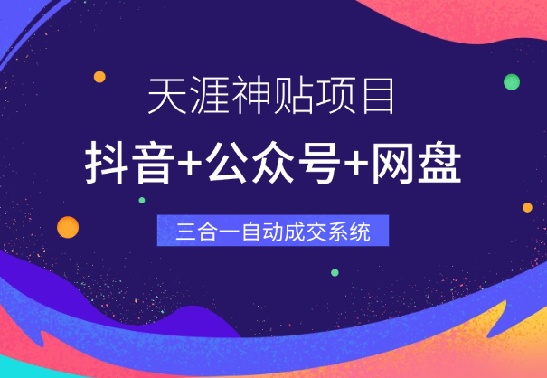 天涯神贴：抖音+公众号+网盘，三合一变现模式，搭建自动成交系统-学途在线