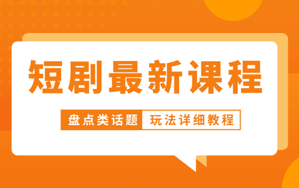 短剧最新课程，盘点话题玩法详细教程-学途在线