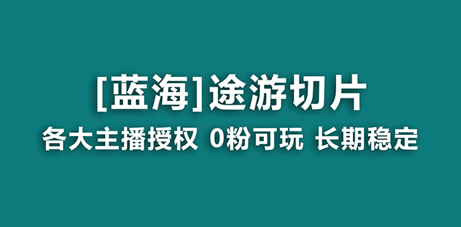 抖音途游切片，龙年第一个蓝海项目，提供授权和素材，长期稳定，月入过万-学途在线