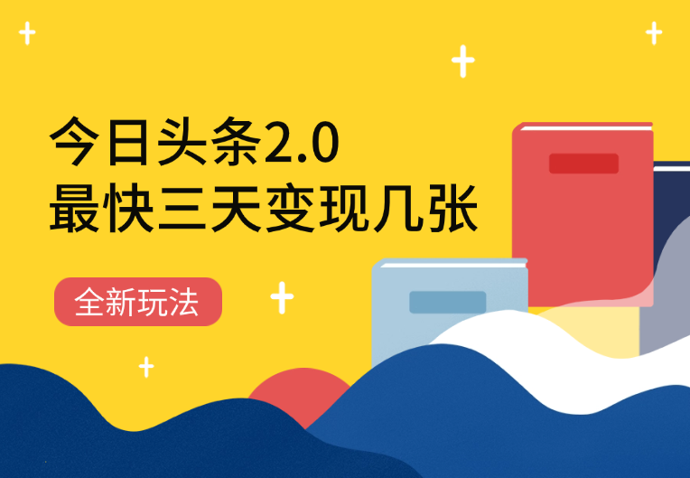 今日头条2.0全新玩法，最快三天变现几张-学途在线