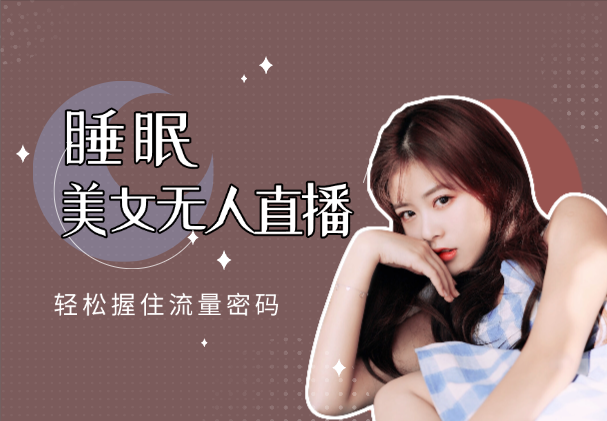 睡眠+美女无人直播，通过内置线条手法，轻松握住流量密码-学途在线