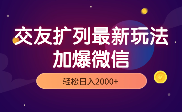 交友扩列最新玩法，加爆微信，轻松日入2000+-学途在线