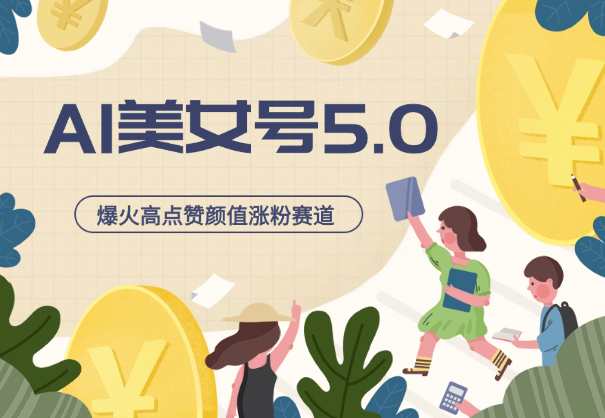 云天AI美女号5.0，爆火高点赞颜值涨粉赛道-学途在线